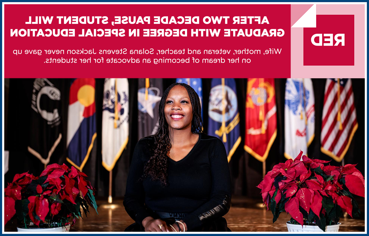 Graphic image of graduating student Solana Stevens Jackson sitting on stage between two poinsettia plants and a row of flags in the background. Text overlaid on the graphic reads: "RED: AFTER TWO DECADE PAUSE, STUDENT WILL GRADUATE WITH DEGREE IN SPECIAL EDUCATION. Wife, mother, veteran and teacher, Solana Stevens Jackson never gave up on her dream of becoming an advocate for her students. "
